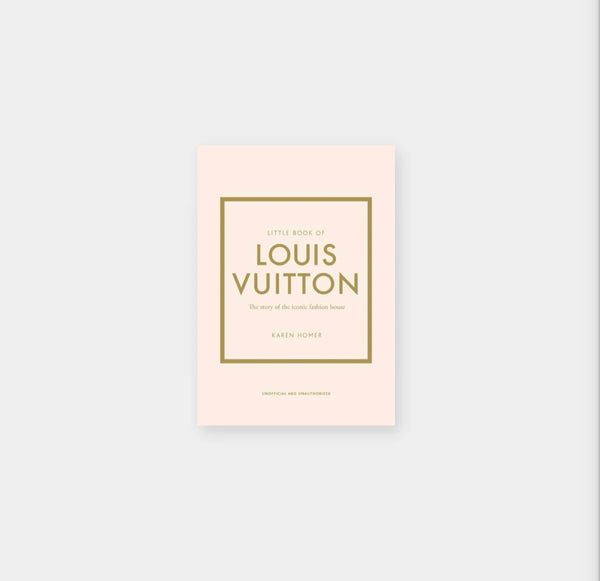 LITTLE BOOK OF LOUIS VUITTON - THE STORY OF THE ICONIC FASHION HOUSE